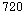 720