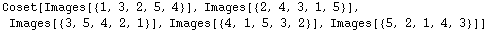 Coset[Images[{1, 3, 2, 5, 4}], Images[{2, 4, 3, 1, 5}], Images[{3, 5, 4, 2, 1}], Images[{4, 1, 5, 3, 2}], Images[{5, 2, 1, 4, 3}]]