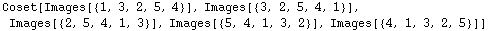 Coset[Images[{1, 3, 2, 5, 4}], Images[{3, 2, 5, 4, 1}], Images[{2, 5, 4, 1, 3}], Images[{5, 4, 1, 3, 2}], Images[{4, 1, 3, 2, 5}]]