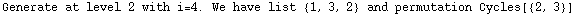 Generate at level 2 with i=4. We have list  {1, 3, 2}  and permutation Cycles[{2, 3}]