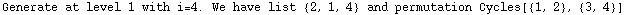 Generate at level 1 with i=4. We have list  {2, 1, 4}  and permutation Cycles[{1, 2}, {3, 4}]