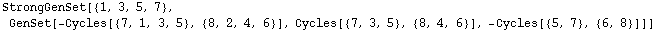 StrongGenSet[{1, 3, 5, 7}, GenSet[-Cycles[{7, 1, 3, 5}, {8, 2, 4, 6}], Cycles[{7, 3, 5}, {8, 4, 6}], -Cycles[{5, 7}, {6, 8}]]]