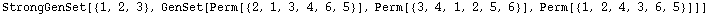 StrongGenSet[{1, 2, 3}, GenSet[Perm[{2, 1, 3, 4, 6, 5}], Perm[{3, 4, 1, 2, 5, 6}], Perm[{1, 2, 4, 3, 6, 5}]]]