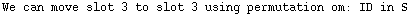 We can move slot 3 to slot 3 using permutation om: ID in S