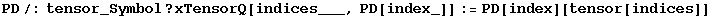 PD/:tensor_Symbol ? xTensorQ[indices___, PD[index_]] := PD[index][tensor[indices]]