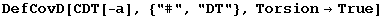 DefCovD[CDT[-a], {"#", "DT"}, Torsion→True]