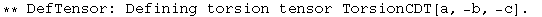 ** DefTensor: Defining torsion tensor TorsionCDT[a, -b, -c] . 