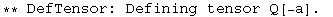 ** DefTensor: Defining tensor Q[-a] . 