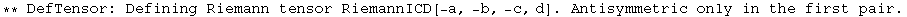 ** DefTensor: Defining Riemann tensor RiemannICD[-a, -b, -c, d] . Antisymmetric only in the first pair.