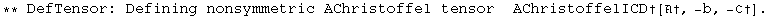 ** DefTensor: Defining nonsymmetric AChristoffel tensor  AChristoffelICD†[†, -b, -ℭ†] . 