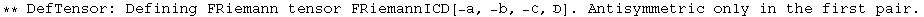 ** DefTensor: Defining FRiemann tensor FRiemannICD[-a, -b, -ℭ, ] . Antisymmetric only in the first pair.