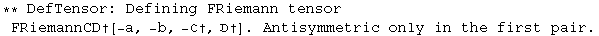 ** DefTensor: Defining FRiemann tensor FRiemannCD†[-a, -b, -ℭ†, †] . Antisymmetric only in the first pair.