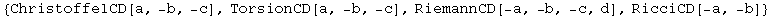 {ChristoffelCD[a, -b, -c], TorsionCD[a, -b, -c], RiemannCD[-a, -b, -c, d], RicciCD[-a, -b]}