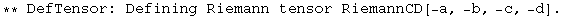 ** DefTensor: Defining Riemann tensor RiemannCD[-a, -b, -c, -d] . 