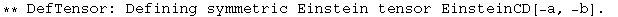 ** DefTensor: Defining symmetric Einstein tensor EinsteinCD[-a, -b] . 