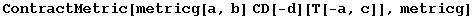 ContractMetric[metricg[a, b] CD[-d][T[-a, c]], metricg]