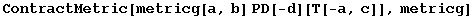 ContractMetric[metricg[a, b] PD[-d][T[-a, c]], metricg]