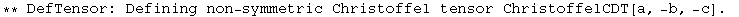 ** DefTensor: Defining non-symmetric Christoffel tensor ChristoffelCDT[a, -b, -c] . 