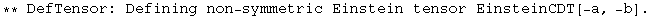 ** DefTensor: Defining non-symmetric Einstein tensor EinsteinCDT[-a, -b] . 