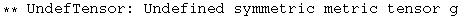 ** UndefTensor: Undefined symmetric metric tensor g