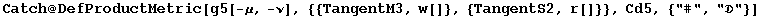 Catch @ DefProductMetric[g5[-μ, -ν], {{TangentM3, w[]}, {TangentS2, r[]}}, Cd5, {"#", ""}]