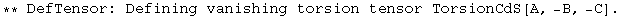 ** DefTensor: Defining vanishing torsion tensor TorsionCdS[A, -B, -C] . 