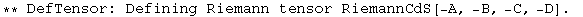 ** DefTensor: Defining Riemann tensor RiemannCdS[-A, -B, -C, -D] . 