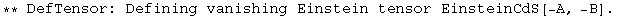 ** DefTensor: Defining vanishing Einstein tensor EinsteinCdS[-A, -B] . 