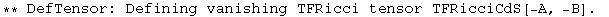 ** DefTensor: Defining vanishing TFRicci tensor TFRicciCdS[-A, -B] . 