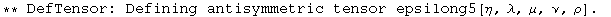 ** DefTensor: Defining antisymmetric tensor epsilong5[η, λ, μ, ν, ρ] . 