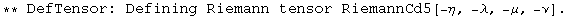 ** DefTensor: Defining Riemann tensor RiemannCd5[-η, -λ, -μ, -ν] . 