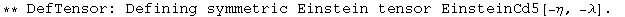 ** DefTensor: Defining symmetric Einstein tensor EinsteinCd5[-η, -λ] . 