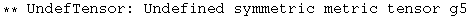 ** UndefTensor: Undefined symmetric metric tensor g5