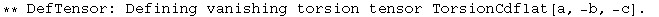 ** DefTensor: Defining vanishing torsion tensor TorsionCdflat[a, -b, -c] . 