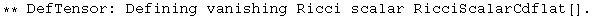 ** DefTensor: Defining vanishing Ricci scalar RicciScalarCdflat[] . 