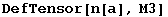 DefTensor[n[a], M3]