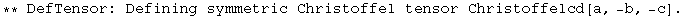 ** DefTensor: Defining symmetric Christoffel tensor Christoffelcd[a, -b, -c] . 