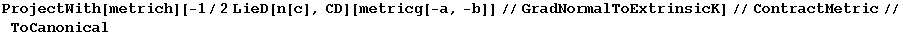 ProjectWith[metrich][-1/2LieD[n[c], CD][metricg[-a, -b]]//GradNormalToExtrinsicK]//ContractMetric//ToCanonical