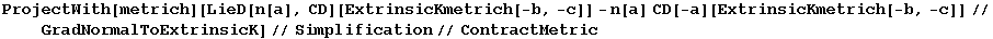 ProjectWith[metrich][LieD[n[a], CD][ExtrinsicKmetrich[-b, -c]] - n[a] CD[-a][ExtrinsicKmetrich[-b, -c]]//GradNormalToExtrinsicK]//Simplification//ContractMetric