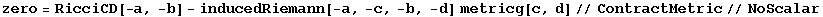 zero = RicciCD[-a, -b] - inducedRiemann[-a, -c, -b, -d] metricg[c, d]//ContractMetric//NoScalar