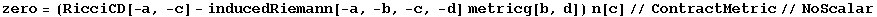 zero = (RicciCD[-a, -c] - inducedRiemann[-a, -b, -c, -d] metricg[b, d]) n[c]//ContractMetric//NoScalar