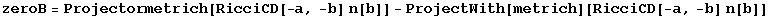 zeroB = Projectormetrich[RicciCD[-a, -b] n[b]] - ProjectWith[metrich][RicciCD[-a, -b] n[b]]