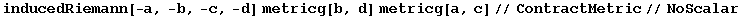 inducedRiemann[-a, -b, -c, -d] metricg[b, d] metricg[a, c]//ContractMetric//NoScalar