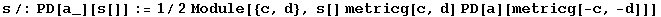 s/:PD[a_][s[]] := 1/2Module[{c, d}, s[] metricg[c, d] PD[a][metricg[-c, -d]]]