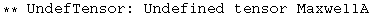 ** UndefTensor: Undefined tensor MaxwellA