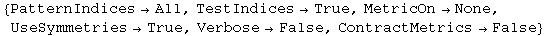 {PatternIndices→All, TestIndices→True, MetricOn→None, UseSymmetries→True, Verbose→False, ContractMetrics→False}