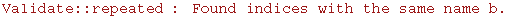 Validate :: repeated : Found indices with the same name b .