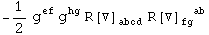 -1/2 g_  ^ef g_  ^hg R[▽] _abcd^     R[▽] _fg  ^(  ab)