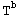 T_ ^b