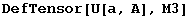 DefTensor[U[a, A], M3]